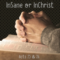 106 InSane Or InChrist Acts 25 And 26 June 12 2016