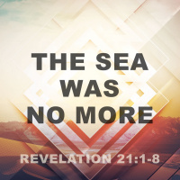 363 The Sea Was No More (Revelation 21:1-8) Sermon Audio (Stephn Sprague)