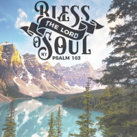 217 Bless The Lord O My Soul (Psalm 103) July 29th 2018