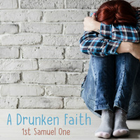 177 A Drunken Faith (1st Samuel One) Jon Dunning October 22nd 2017