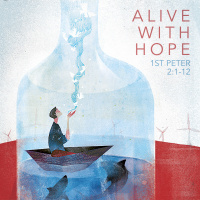 201 Alive With Hope (1st Peter 2:1-12) April 8th 2018
