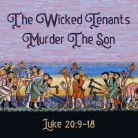 336 The Wicked Tenants Murder The Son (Luke 20:9-18) Sermon Audio