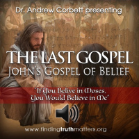 THE LAST GOSPEL, Johns Gospel of Belief, Part 8 - If You Believe In Moses...
