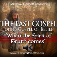 THE LAST GOSPEL, Johns Gospel of Belief, Part 21 - When the Spirit of Truth Comes