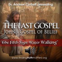 THE LAST GOSPEL, Johns Gospel of Belief, Part 10 - The Fifth Sign: Water Walking
