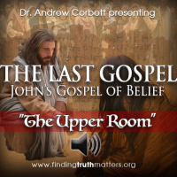 THE LAST GOSPEL, Johns Gospel of Belief, Part 18 - The Upper Room