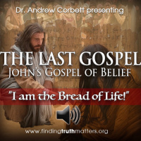 THE LAST GOSPEL, Johns Gospel of Belief, Part 11 - I am the Bread of Life