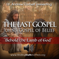 THE LAST GOSPEL, Johns Gospel of Belief, Part 4 - Behold the Lamb of God