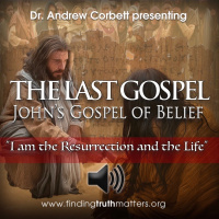 THE LAST GOSPEL, Johns Gospel of Belief, Part 16 - I am the Resurrection and the Life
