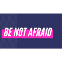 Be NOT Afraid!