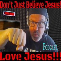 Dont Just Believe Jesus - Love Jesus