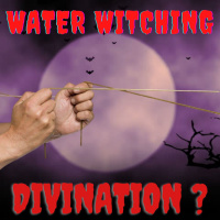 Water Witching - Science, Scripture, and witches weigh in