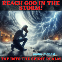 Reach God Through the Storm - Tap into the Spirit Realm