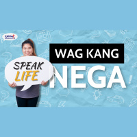 Speak Life Part 4: Wag Kang Nega
