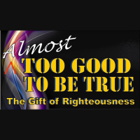 Almost Too Good to be True: Part 2 - The Gift of Righteousness