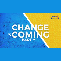 Change is Coming Part 2