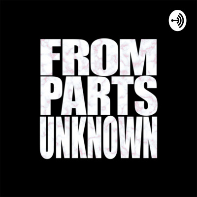From Parts Unknown Podcast