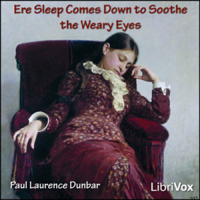Ere Sleep Comes Down to Soothe the Weary Eyes by DUNBAR, Paul Laurence