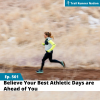 EP 561: Believe Your Best Athletic Days are Ahead of You