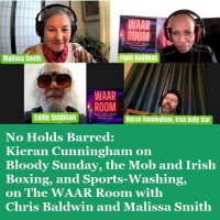 Episode 1479: No Holds Barred: Kieran Cunningham on Bloody Sunday, the Mob and Irish Boxing, and Sports-Washing, on The WAAR Room with Chris Baldwin and Malissa Smith