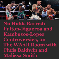 Episode 1473: No Holds Barred: Fulton-Figueroa and Kambosos-Lopez Controversies, on The WAAR Room with Chris Baldwin and Malissa Smith