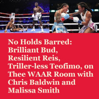 Episode 1472: No Holds Barred: Brilliant Bud, Resilient Reis, Triller-less Teofimo, on Thee WAAR Room with Chris Baldwin and Malissa Smith