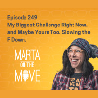 #249 My Biggest Challenge Right Now, and Maybe Yours Too? Slowing the F Down.