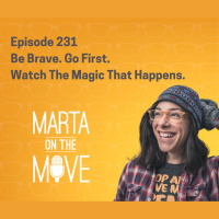 #231 Be Brave. Go First and Watch Magic Happen