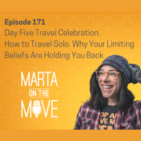 #171 Day Five Travel Celebration. How to Travel Solo. Why Your Limiting Beliefs Are Holding You Back