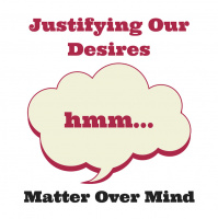 076 Justifying Our Desires – Matter Over Mind