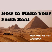 051 How to Make Your Faith Real – Why Passover is so Important