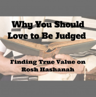 110 Why You Should Love to Be Judged – Finding True Value on Rosh Hashanah