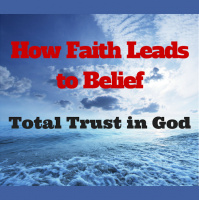 087 How Faith Leads to Belief – Total Trust in God
