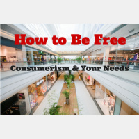 062 How to Be Free – Consumerism and Your Needs