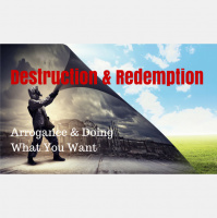 042 Destruction and Redemption – Arrogance and Doing What You Want