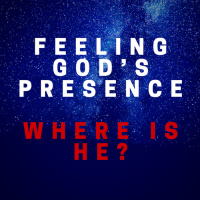 082 Feeling Gods Presence – Where is He
