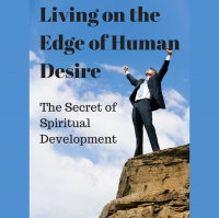 024 Living on the Edge of Human Desire – The Secret of Spiritual Development