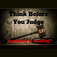 100 Think Before You Judge – Humility  Reality