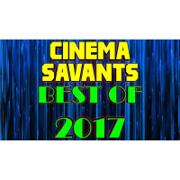 Cinema Savants - Dec. 30, 2017 - End Of The Year