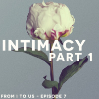 Unveiling the Depths of Intimacy | From I to Us Podcast | Episode 7