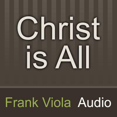 Christ Is All: Frank Viola Audio