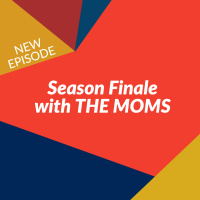 Episode 76: Season Finale With THE MOMS