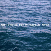 Rest: Finding God in Troubled Times, pt. 1 - Peace During the Pandemic