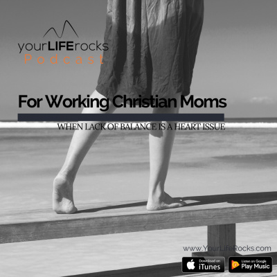 Your Life Rocks: Life Balance For Christian Working Moms