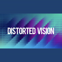“Distorted Vision” – Psalm 118:1-9