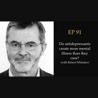 91: Do antidepressants create more mental illness than they cure? (with Robert Whitaker)