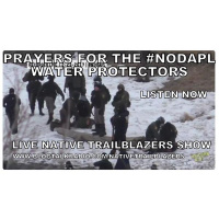 PRAYERS FOR #NODAPL WATER PROTECTORS - LIVE 3:30 PM ET @NATIVETRAILBLAZ SHOW NOW