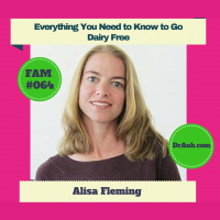 Everything You Need to Know to Go Dairy Free with Alisa Fleming