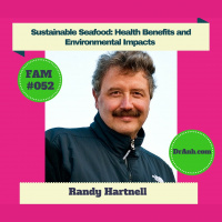 Sustainable Seafood: Health Benefits and Environmental Impacts with Randy Hartnell - FAM #052