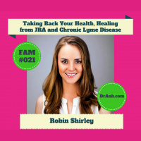 Taking Back Your Health, Healing from JRA and Chronic Lyme Disease with Robin Shirley -#021